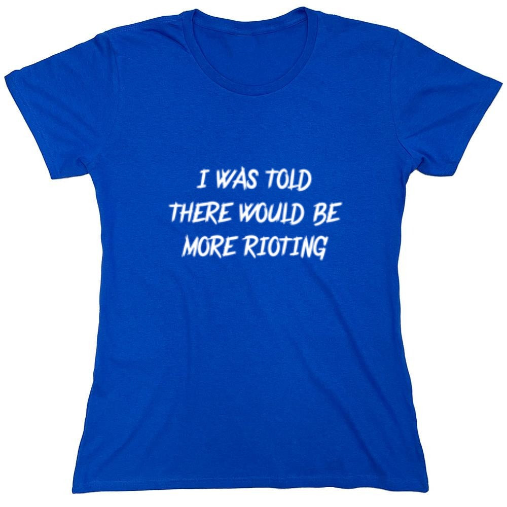 Funny T-Shirts design "I Was Told There Would Be More Rioting"
