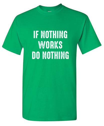 Funny T-Shirts design "If Nothing Works Do Nothing"