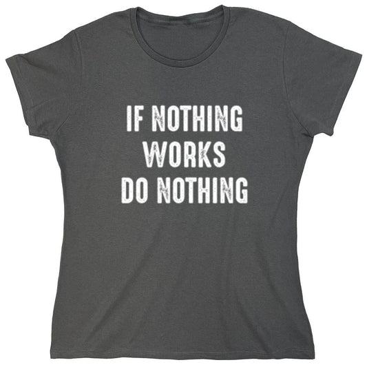 Funny T-Shirts design "If Nothing Works Do Nothing - Womens"