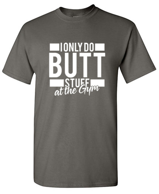 I Only Do Butt Stuff At The Gym - Roadkill T-Shirts