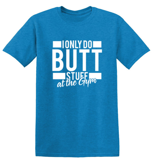 I Only Do Butt Stuff At The Gym - Roadkill T-Shirts
