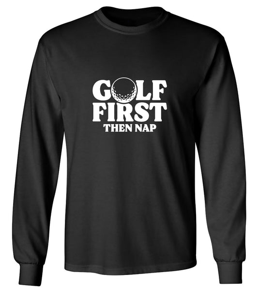 Funny T-Shirts design "Golf First Than Nap T-Shirt - Long Sleeve"