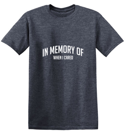 Funny T-Shirts design "In Memory Of When I Cared"