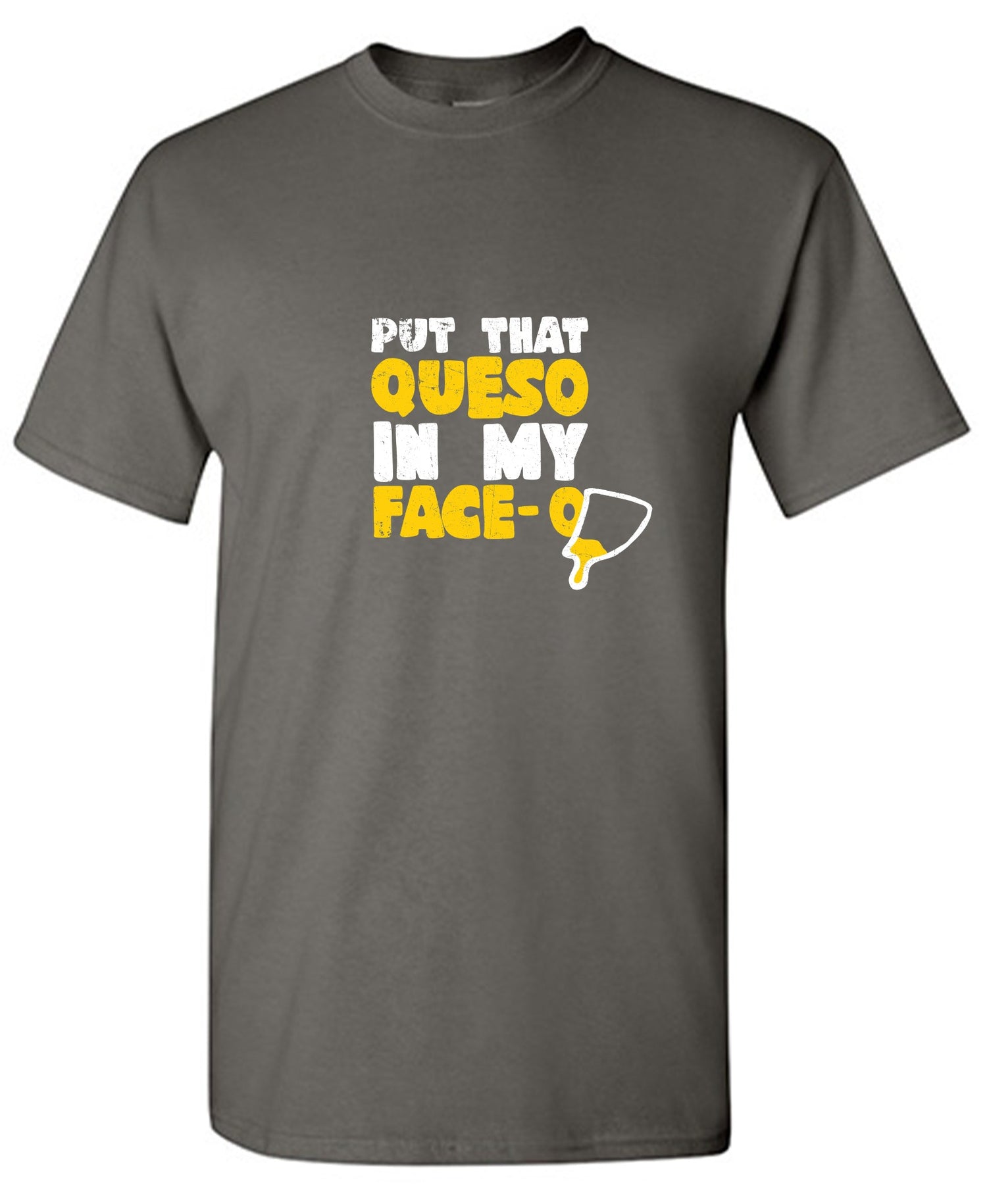 Funny T-Shirts design "Put that Queso in my Face Funny T-Shirt"