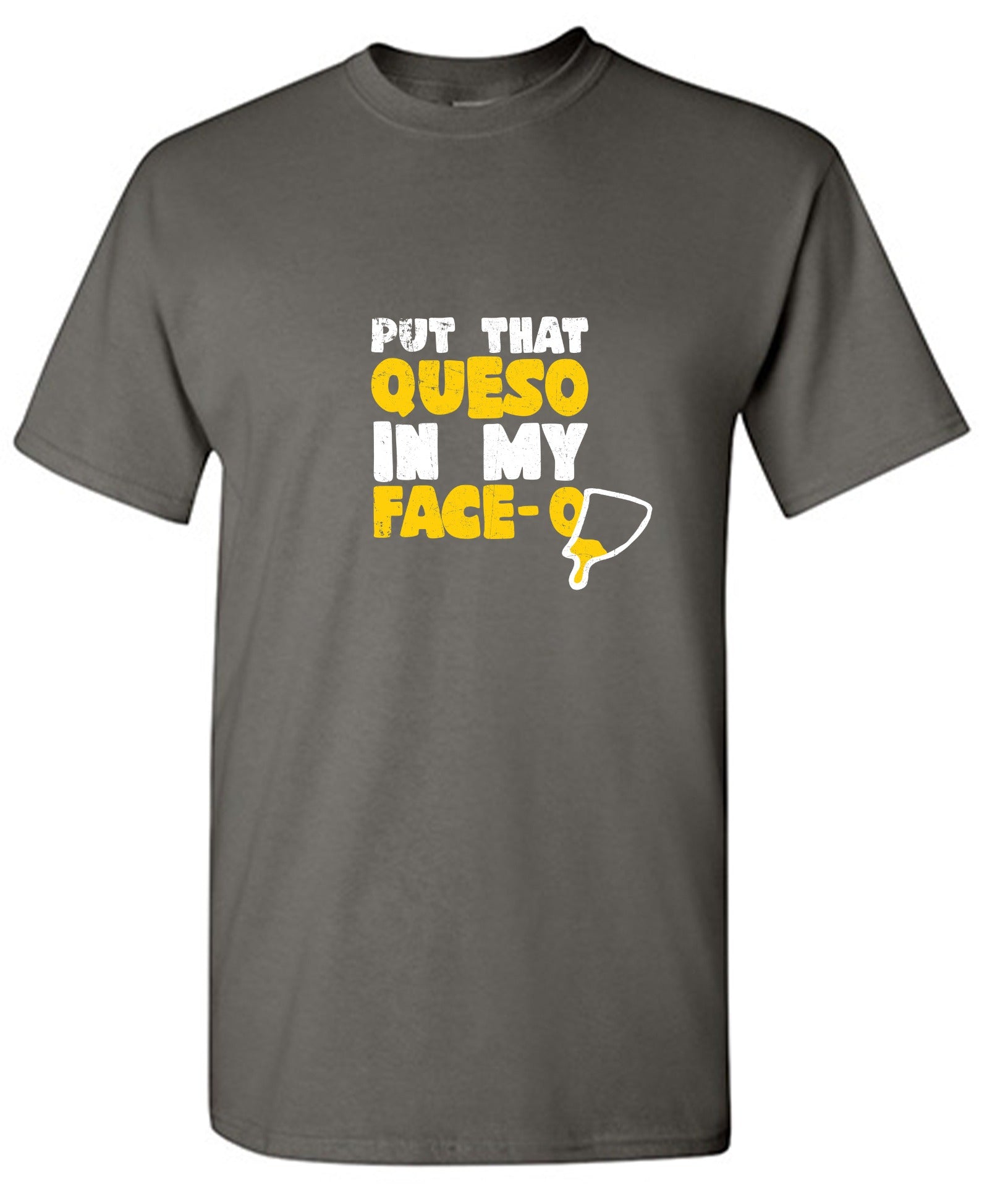 Funny T-Shirts design "Put that Queso in my Face Funny Tee"