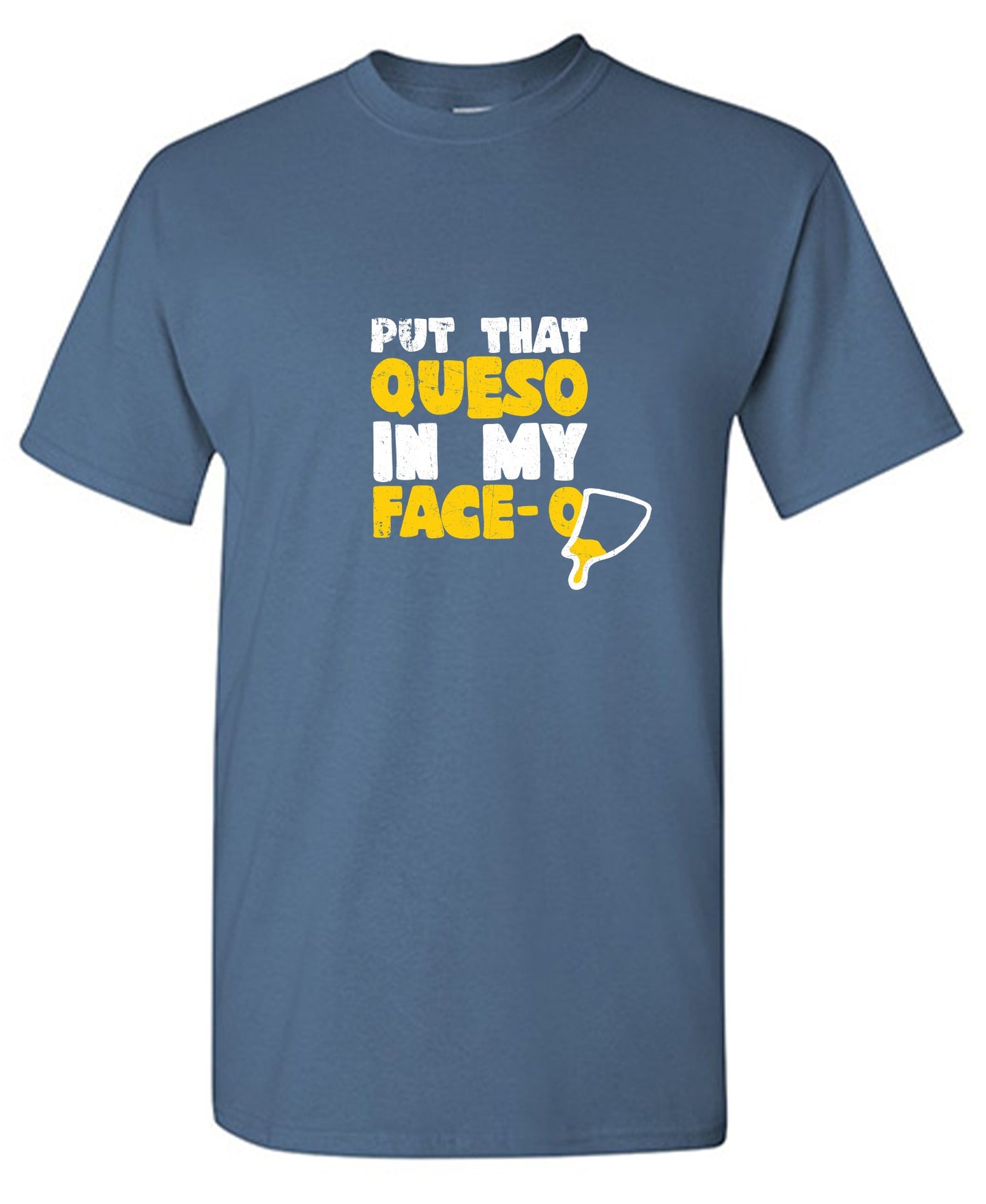 Funny T-Shirts design "Put that Queso in my Face Funny Tee"