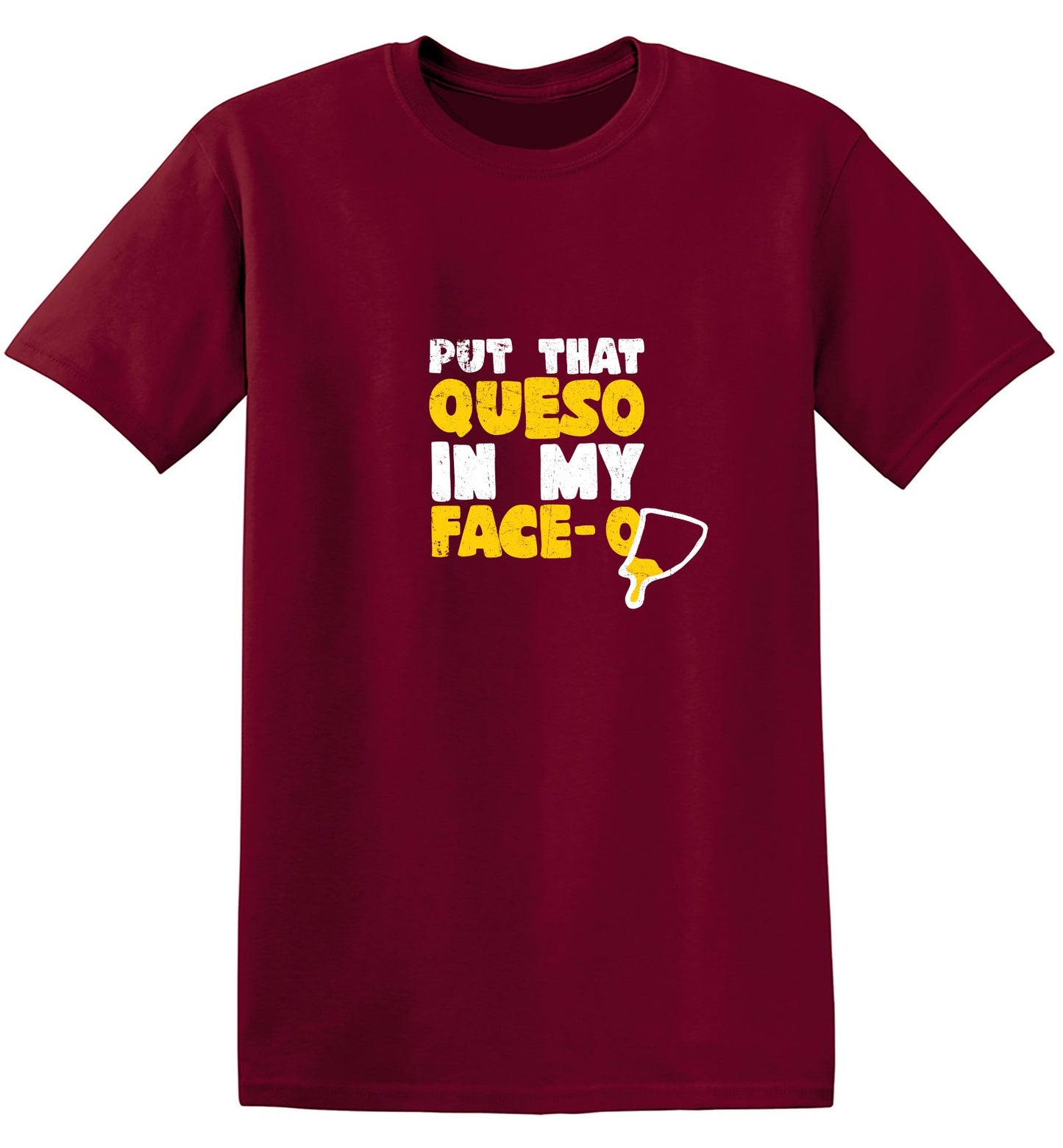 Funny T-Shirts design "Put that Queso in my Face Funny Tee"