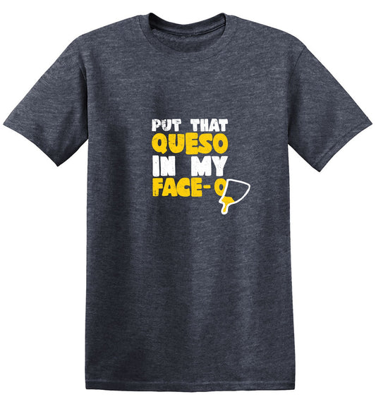 Funny T-Shirts design "Put that Queso in my Face Funny T-Shirt"