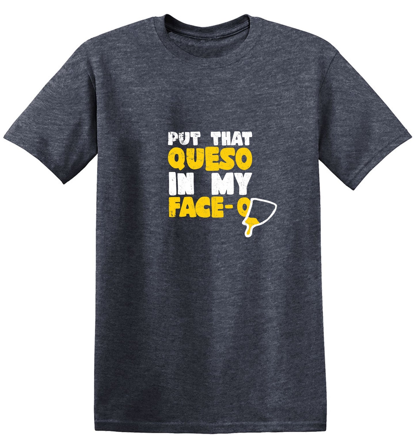 Funny T-Shirts design "Put that Queso in my Face Funny Tee"