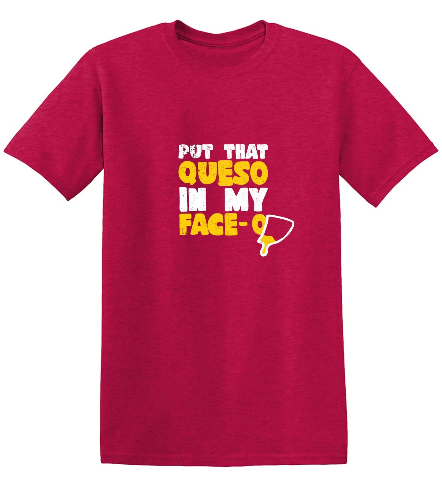 Funny T-Shirts design "Put that Queso in my Face Funny Tee"