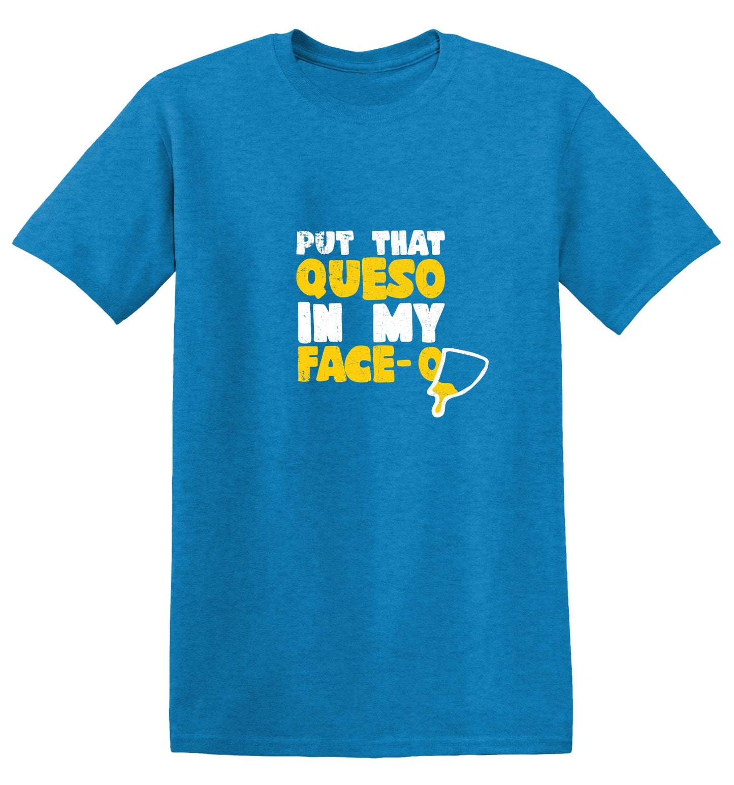 Funny T-Shirts design "Put that Queso in my Face Funny Tee"