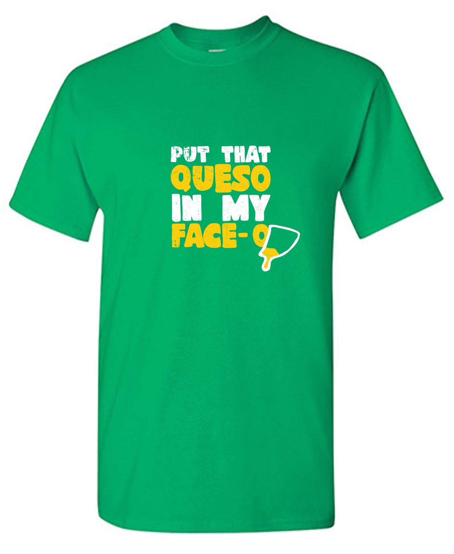 Funny T-Shirts design "Put that Queso in my Face Funny Tee"