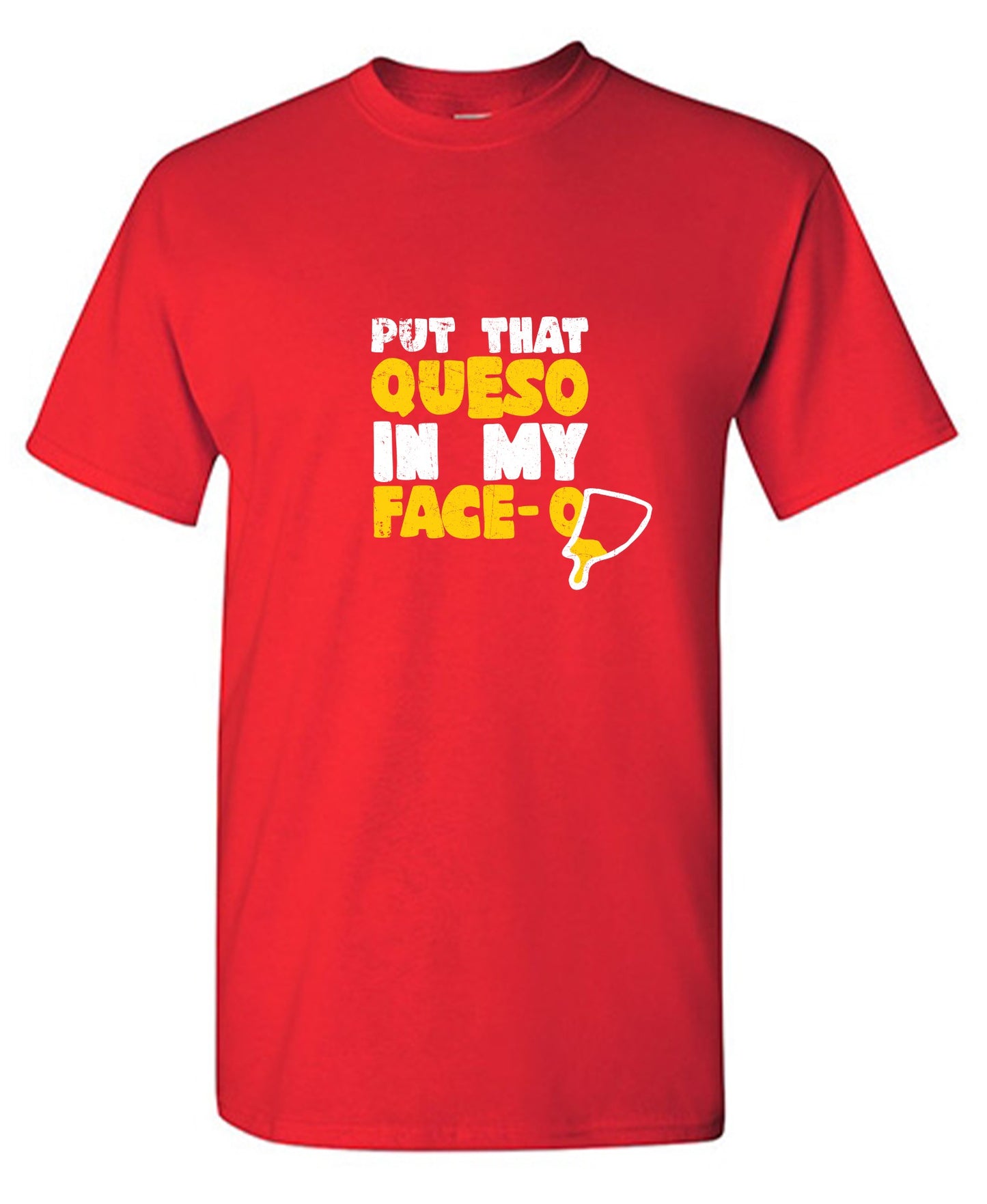 Funny T-Shirts design "Put that Queso in my Face Funny Tee"