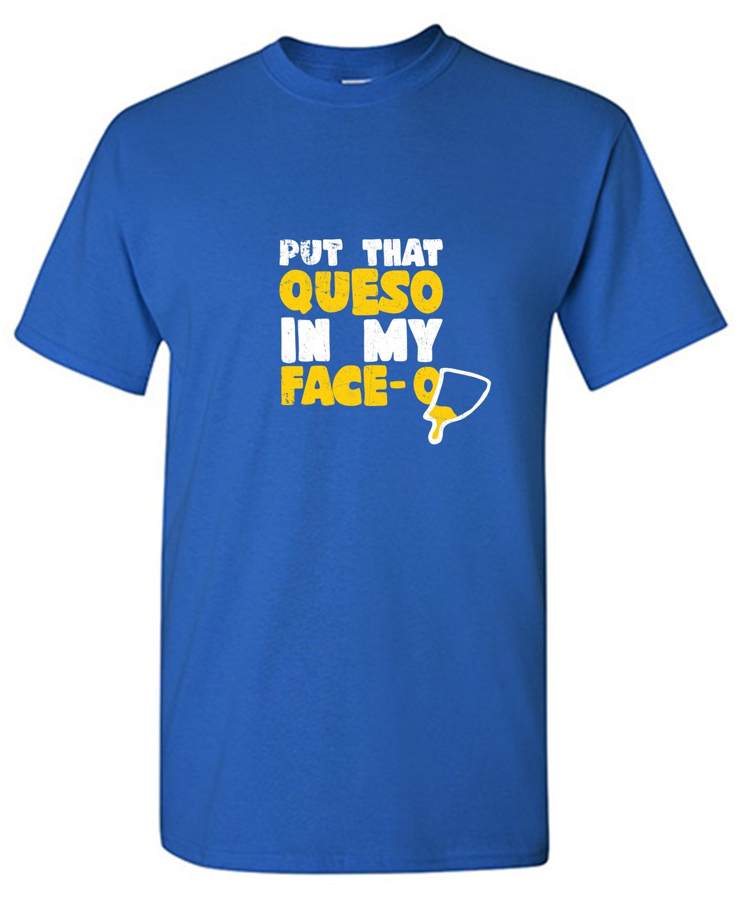 Funny T-Shirts design "Put that Queso in my Face Funny Tee"