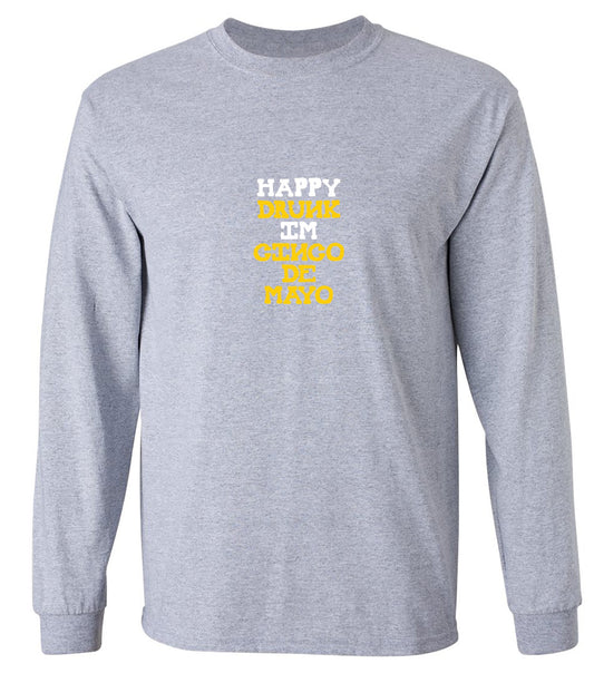 Funny T-Shirts design "Happy Drunk, I am Cinco de Mayo Funny T Shirt - Long Sleeve"