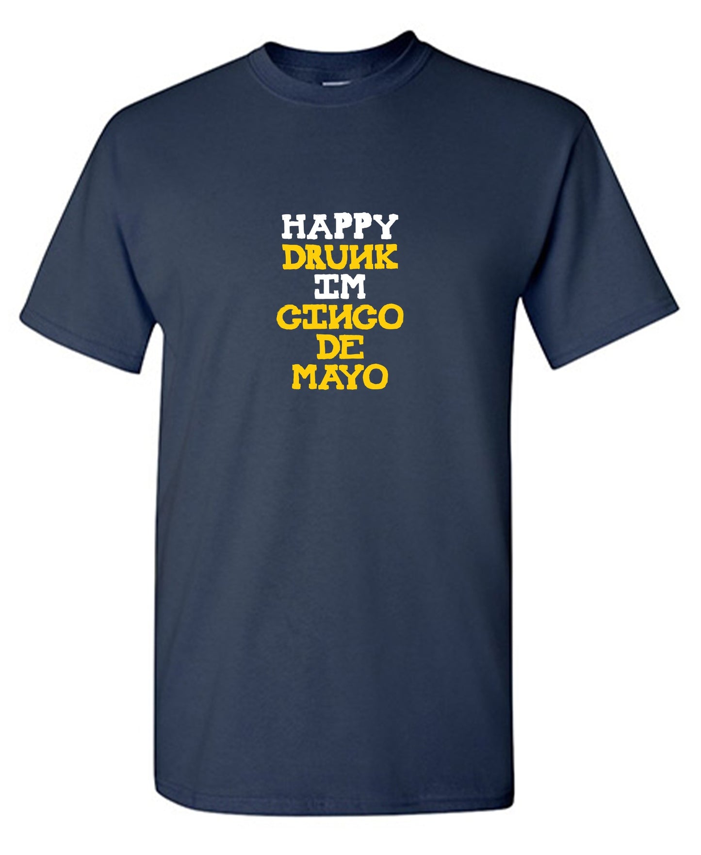 Happy Drunk, I am Cinco de Mayo Funny T Shirt - Roadkill T-Shirts