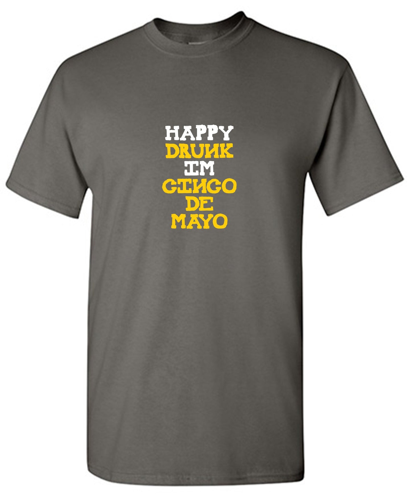 Happy Drunk, I am Cinco de Mayo Funny T Shirt - Roadkill T-Shirts