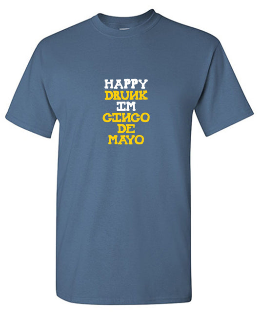 Happy Drunk, I am Cinco de Mayo Funny T Shirt - Roadkill T-Shirts