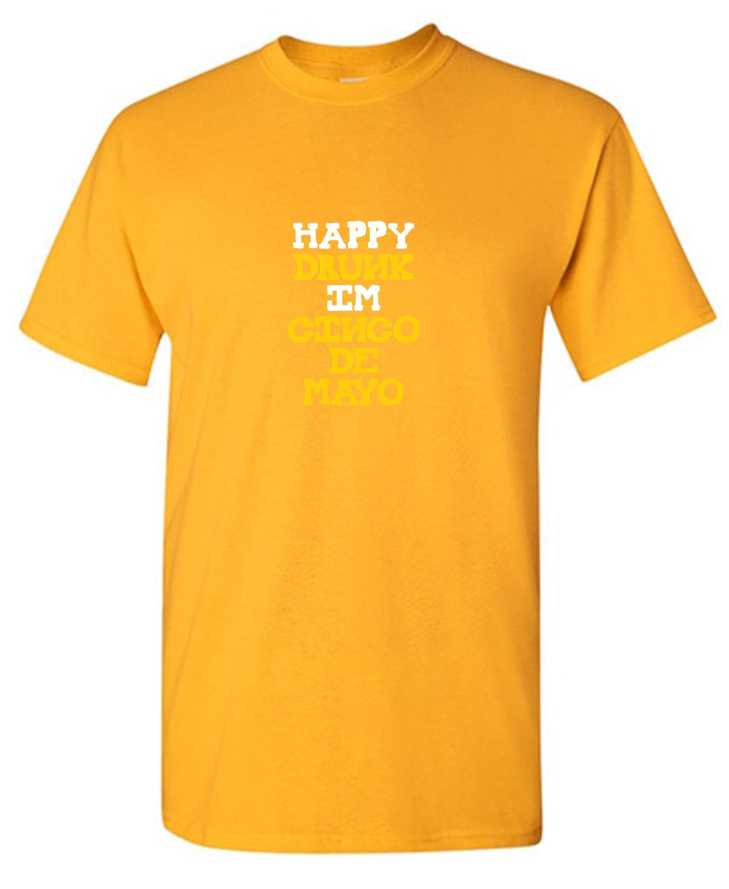 Happy Drunk, I am Cinco de Mayo Funny T Shirt - Roadkill T-Shirts