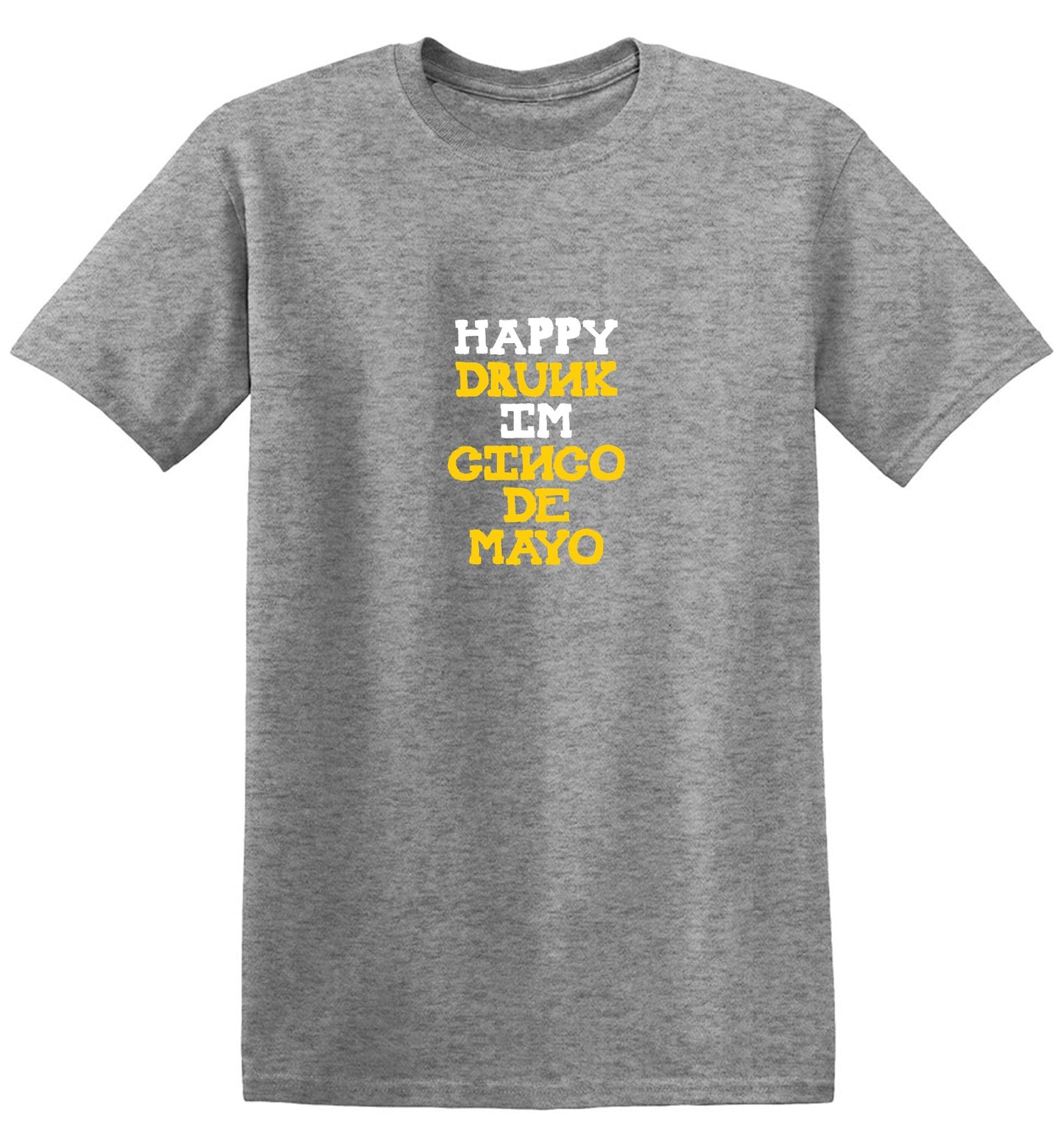 Happy Drunk, I am Cinco de Mayo Funny T Shirt - Roadkill T-Shirts