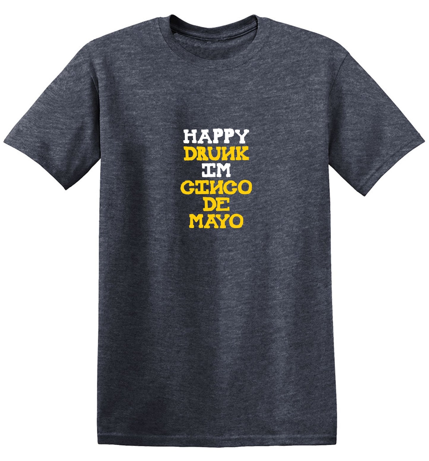 Happy Drunk, I am Cinco de Mayo Funny T Shirt - Roadkill T-Shirts