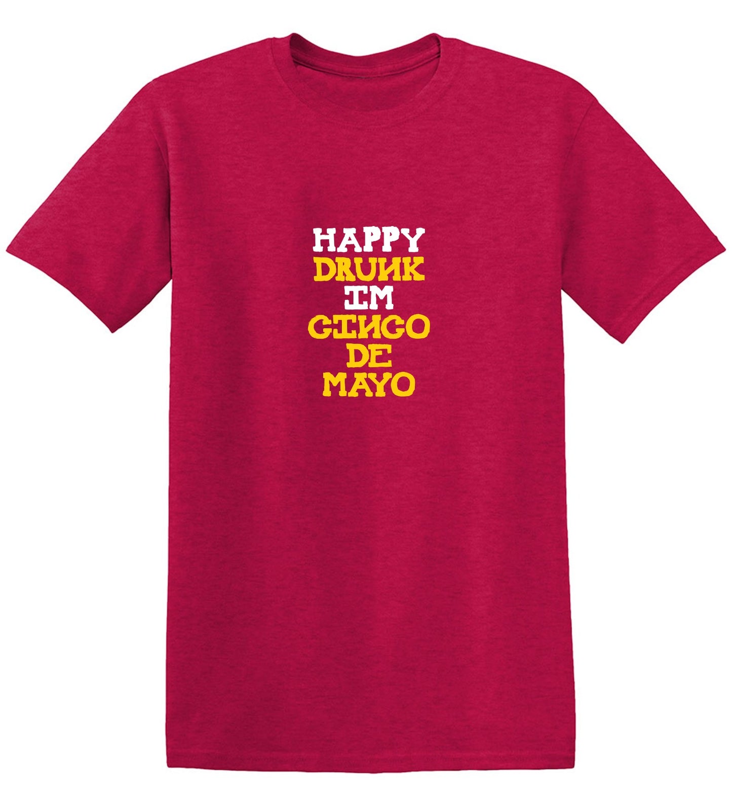 Happy Drunk, I am Cinco de Mayo Funny T Shirt - Roadkill T-Shirts