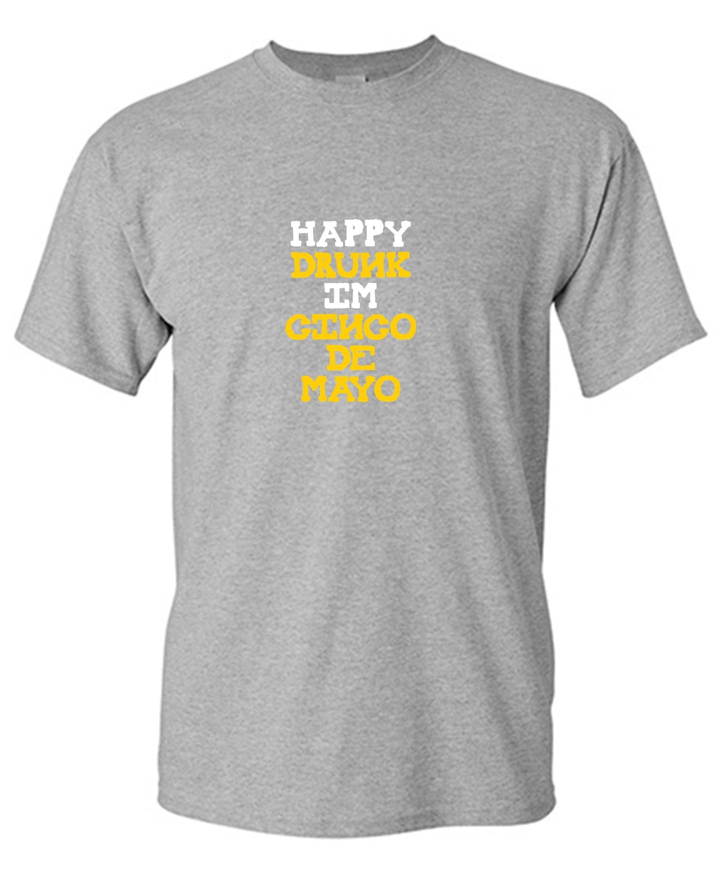 Happy Drunk, I am Cinco de Mayo Funny T Shirt - Roadkill T-Shirts