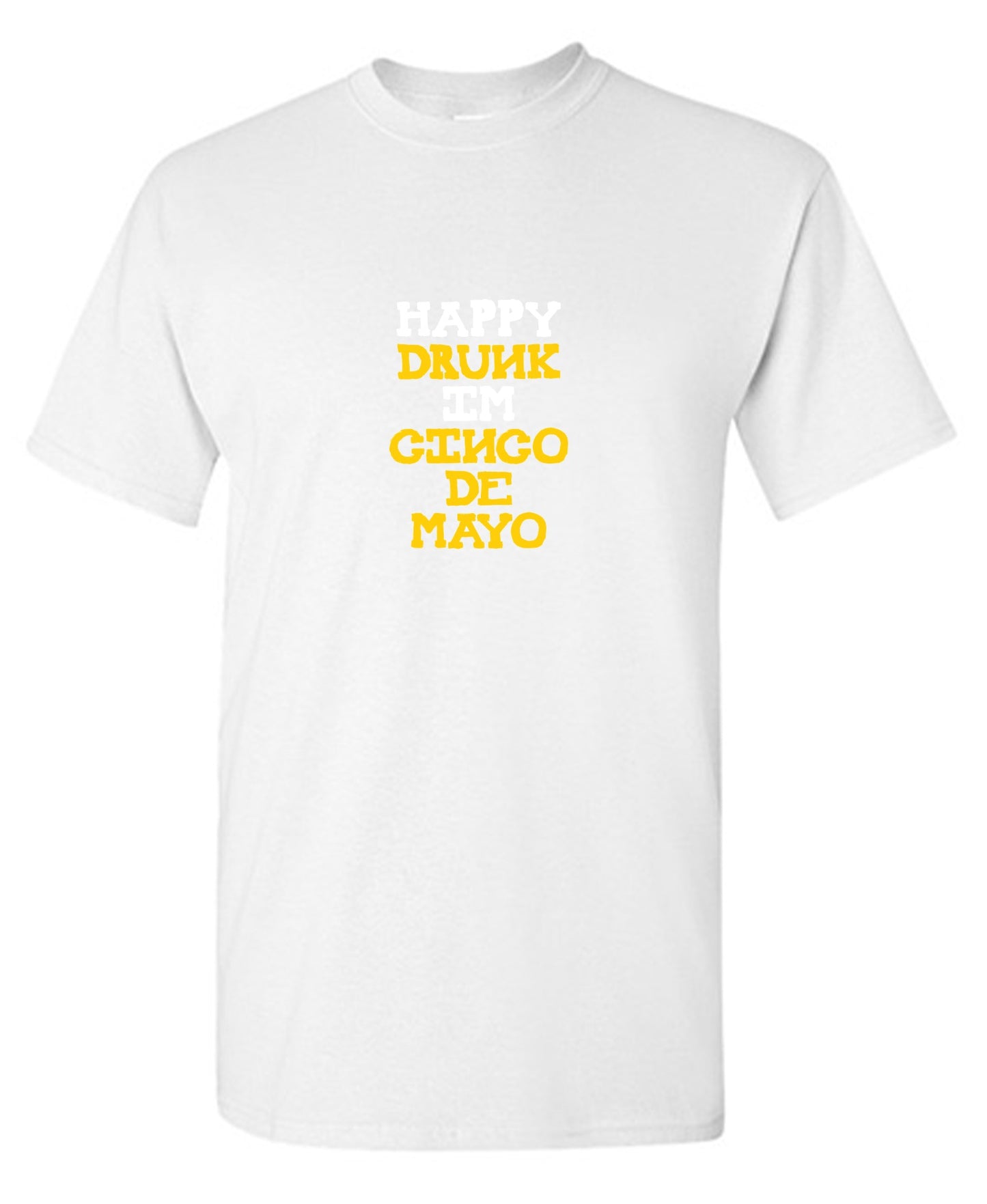Happy Drunk, I am Cinco de Mayo Funny T Shirt - Roadkill T-Shirts