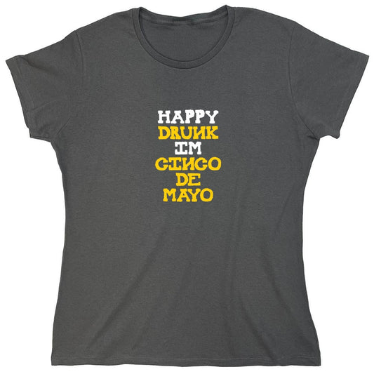 Funny T-Shirts design "Happy Drunk, I am Cinco de Mayo Funny T Shirt - Womens"