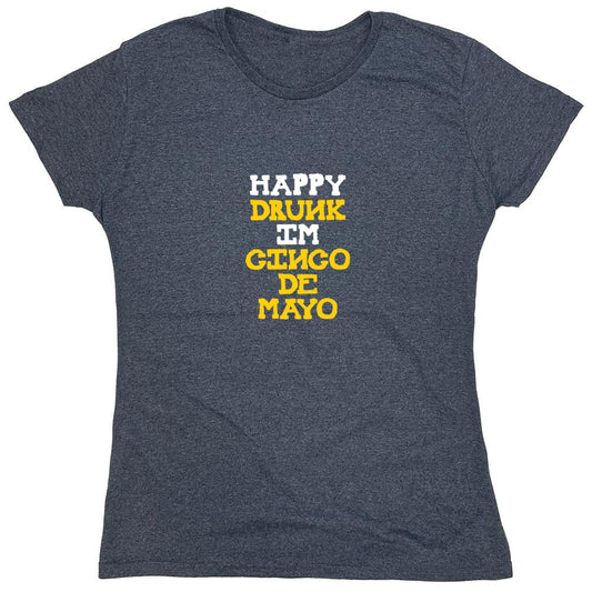 Funny T-Shirts design "Happy Drunk, I am Cinco de Mayo Funny T Shirt - Womens"