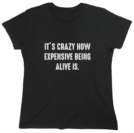 Funny T-Shirts design "It's Crazy How Expensive Being Alive Is. - Womens"