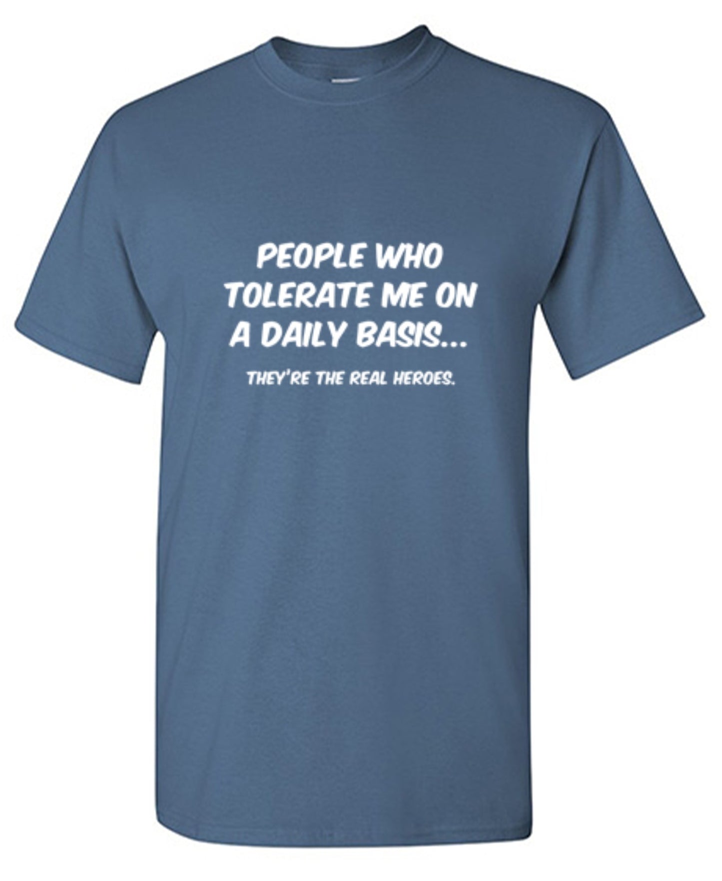 Funny T-Shirts design "People Who Tolerate Me On A Daily Basis... They're The Real Heroes."