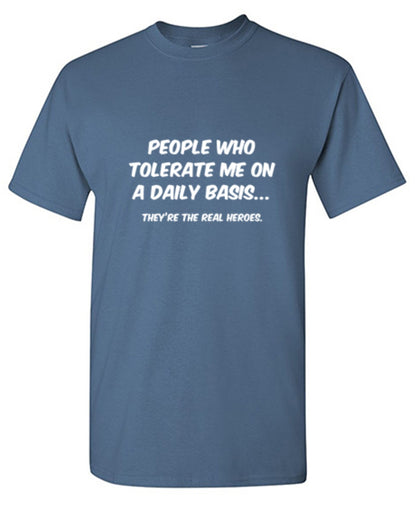 Funny T-Shirts design "People Who Tolerate Me On A Daily Basis... They're The Real Heroes."