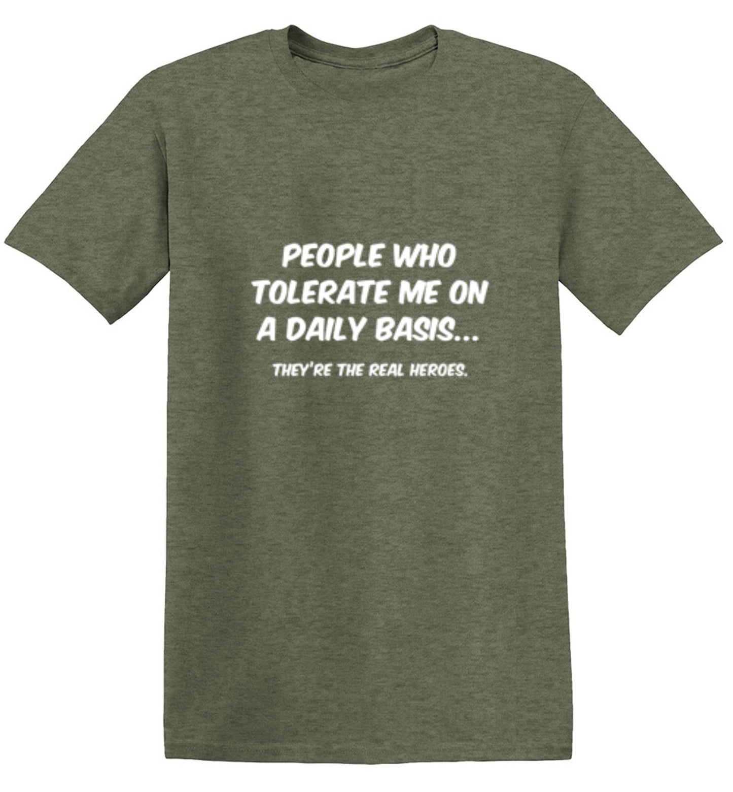 Funny T-Shirts design "People Who Tolerate Me On A Daily Basis... They're The Real Heroes."