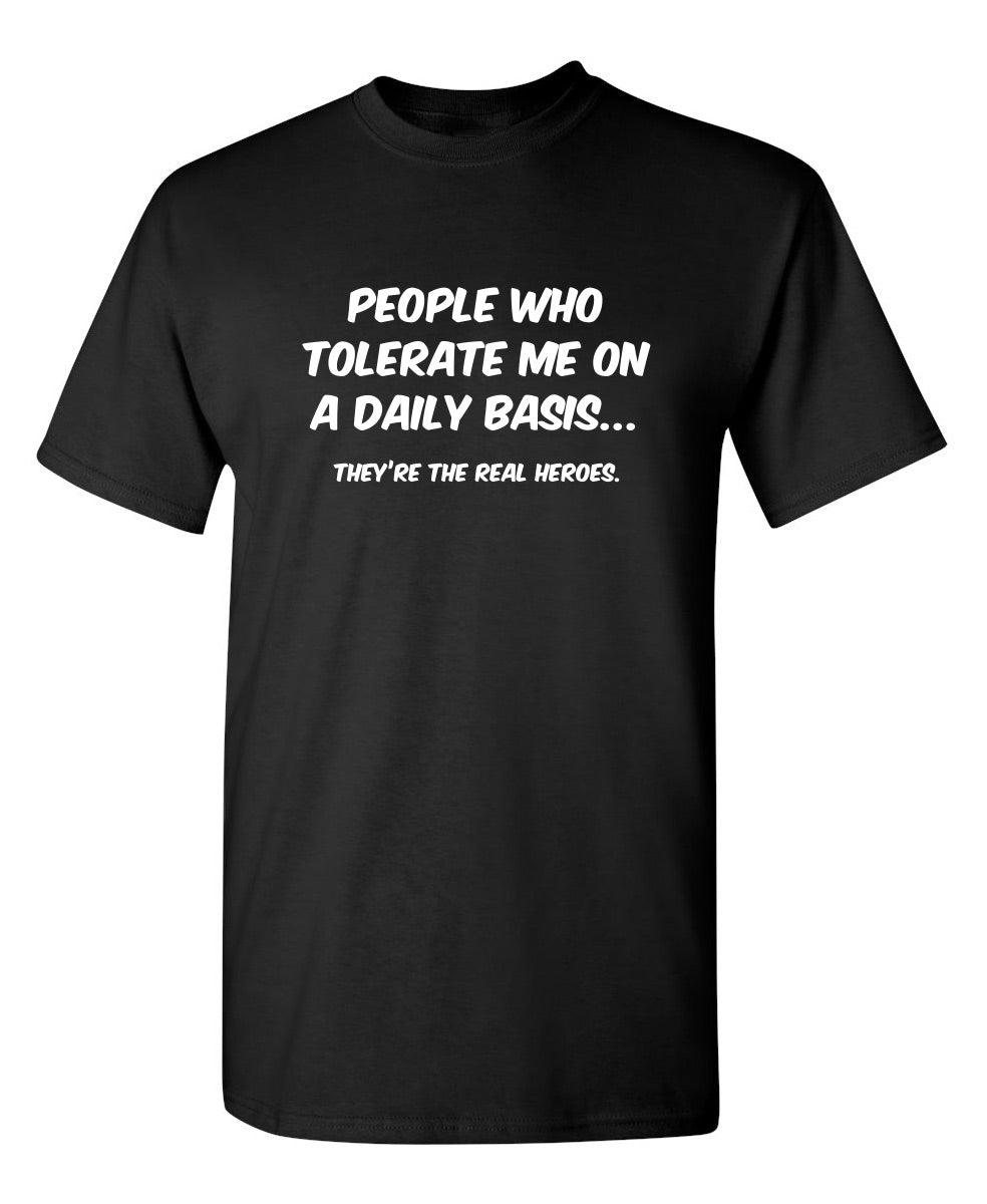 Funny T-Shirts design "People Who Tolerate Me On A Daily Basis... They're The Real Heroes."