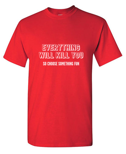 Funny T-Shirts design "Everything Will Kill You So Choose Something Fun"
