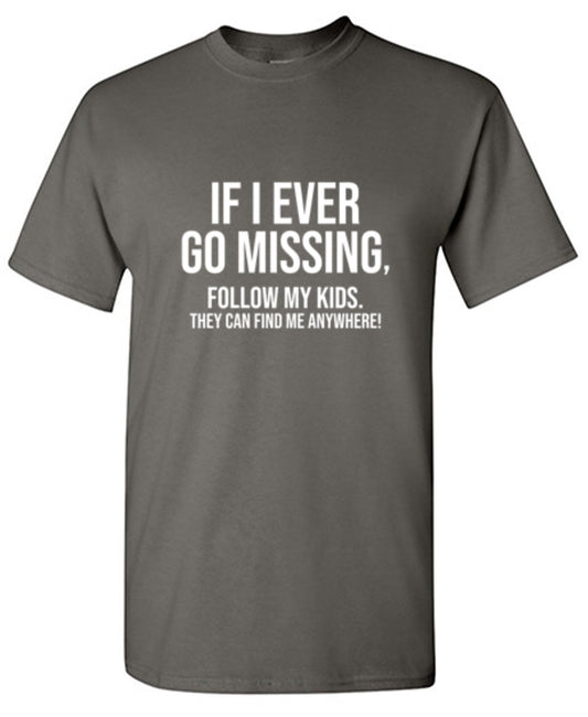 Funny T-Shirts design "If I Ever Go Missing, Follow My Kids. They Can Find Me Anywhere! T-Shirt - Ring Spun Tee"