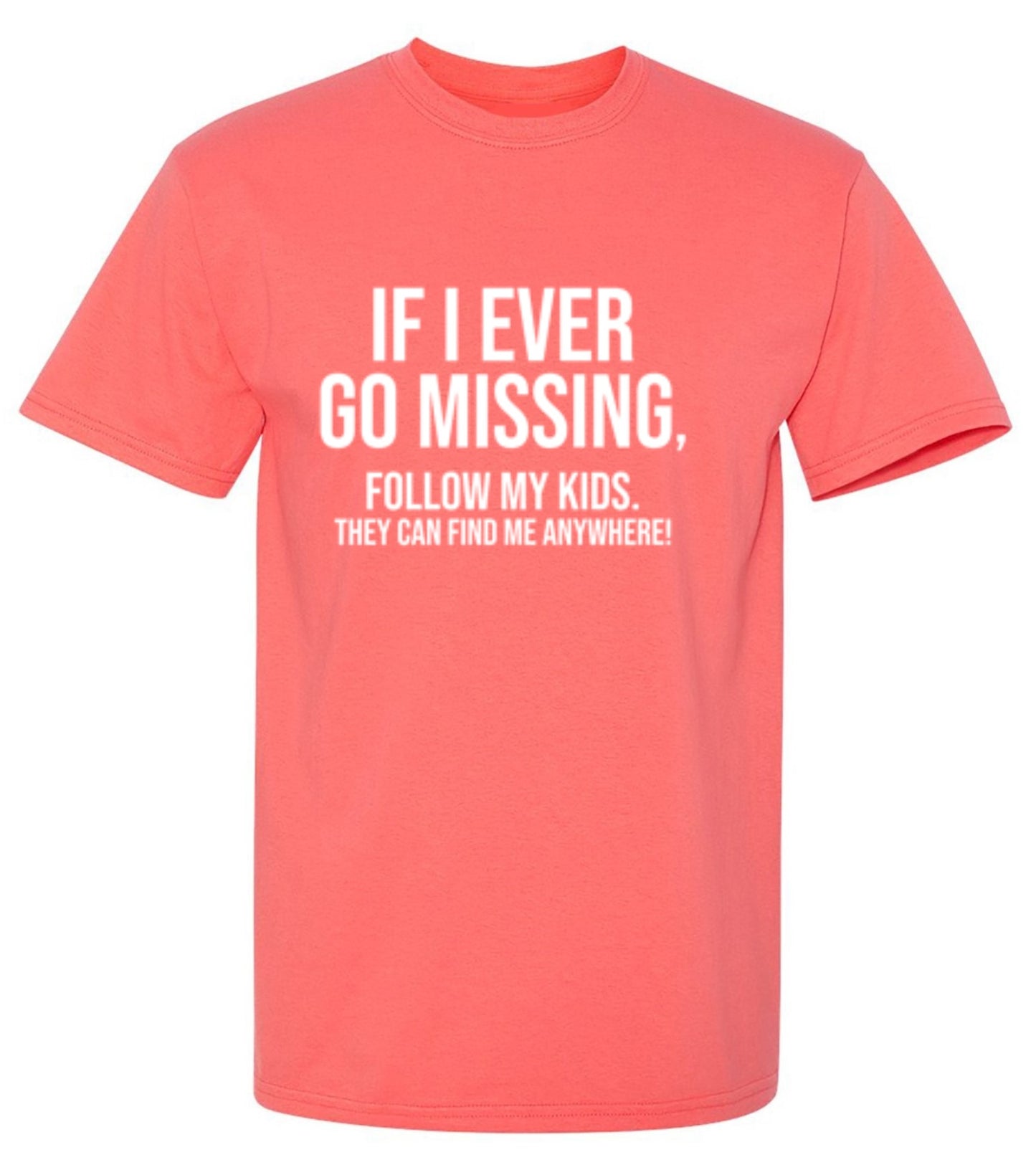 Funny T-Shirts design "If I Ever Go Missing, Follow My Kids. They Can Find Me Anywhere! T-Shirt"