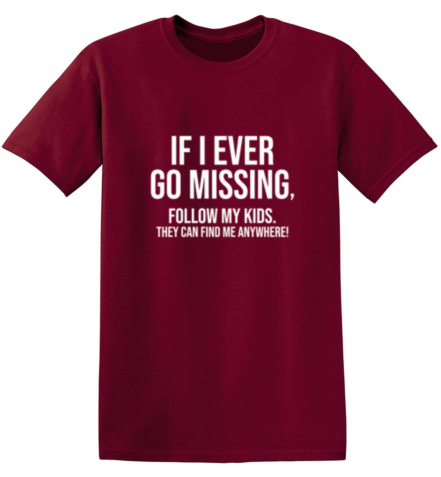Funny T-Shirts design "If I Ever Go Missing, Follow My Kids. They Can Find Me Anywhere! T-Shirt"