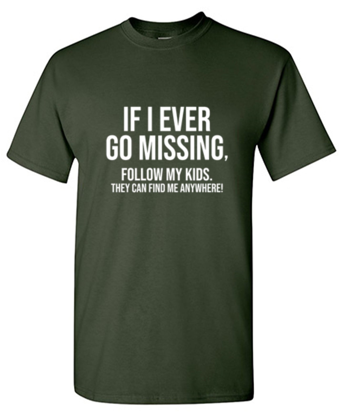 Funny T-Shirts design "If I Ever Go Missing, Follow My Kids. They Can Find Me Anywhere! T-Shirt"