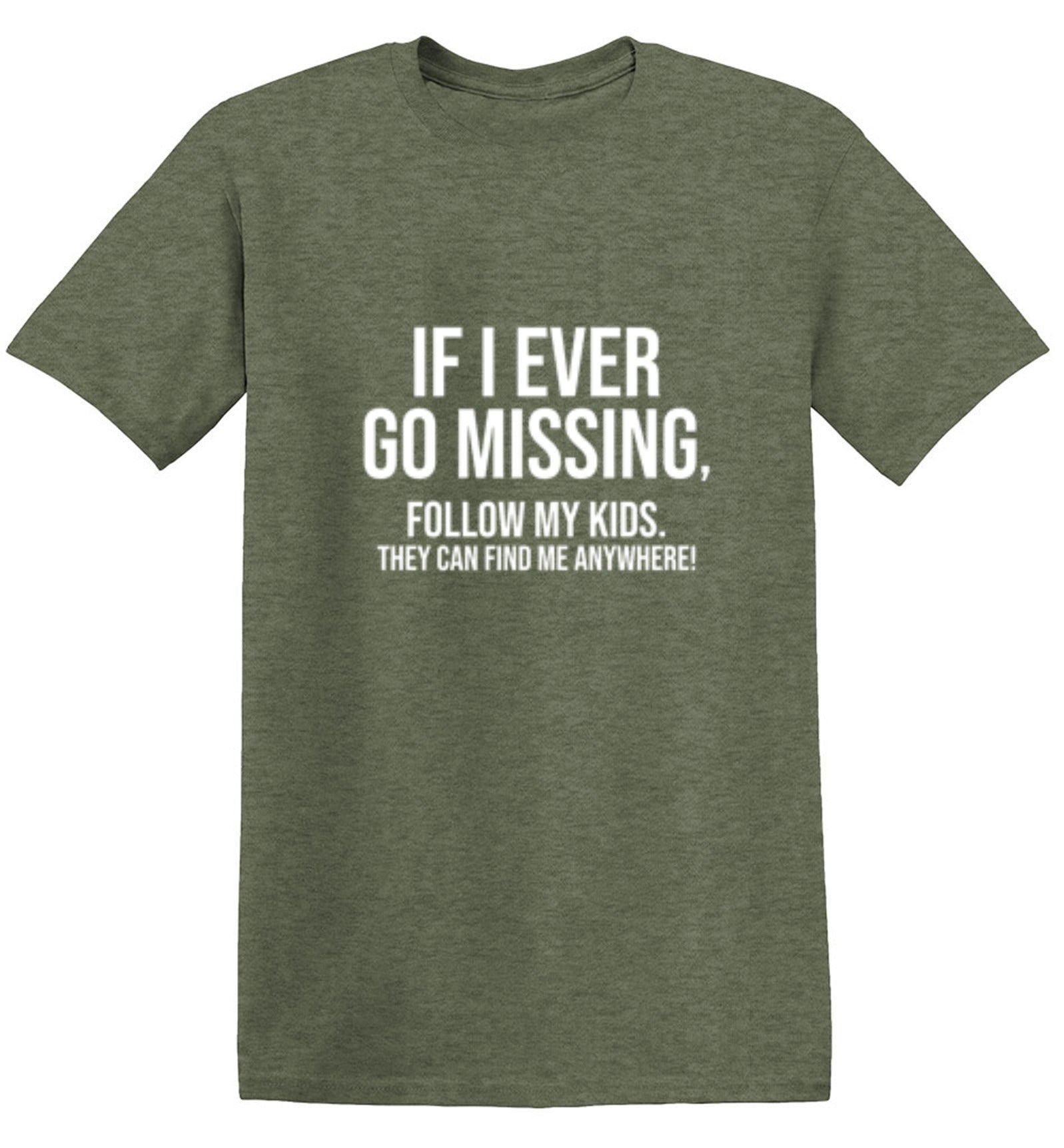 Funny T-Shirts design "If I Ever Go Missing, Follow My Kids. They Can Find Me Anywhere! T-Shirt"