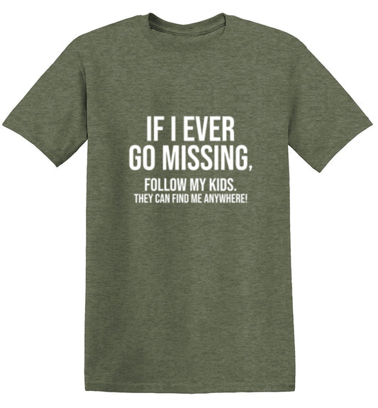 Funny T-Shirts design "If I Ever Go Missing, Follow My Kids. They Can Find Me Anywhere! T-Shirt"