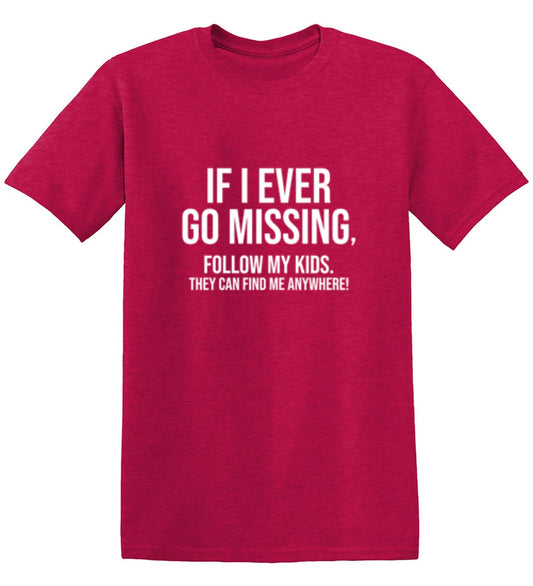 Funny T-Shirts design "If I Ever Go Missing, Follow My Kids. They Can Find Me Anywhere! T-Shirt"
