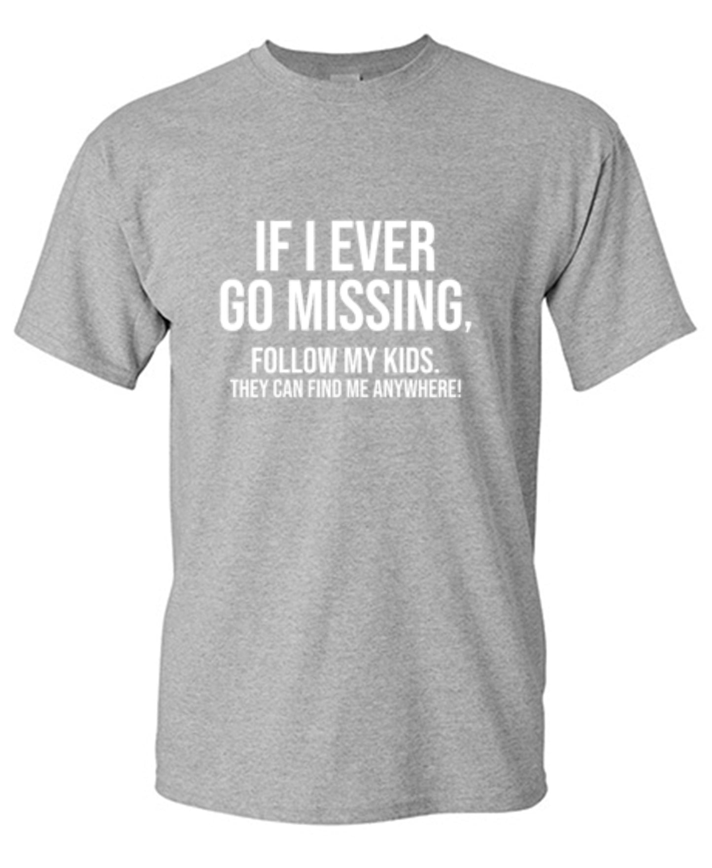 Funny T-Shirts design "If I Ever Go Missing, Follow My Kids. They Can Find Me Anywhere! T-Shirt"
