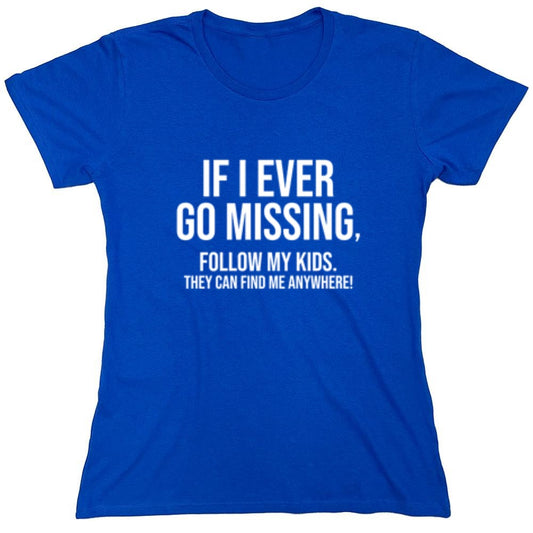 Funny T-Shirts design "If I Ever Go Missing, Follow My Kids. They Can Find Me Anywhere! T-Shirt - Womens"