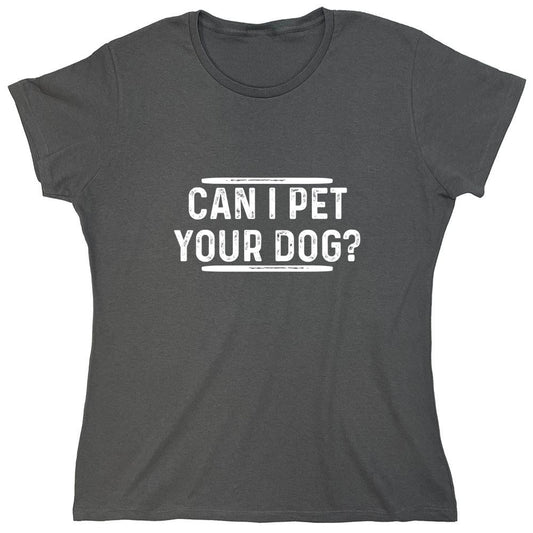 Funny T-Shirts design "Can I Pet Your Dog? T-Shirt - Womens"