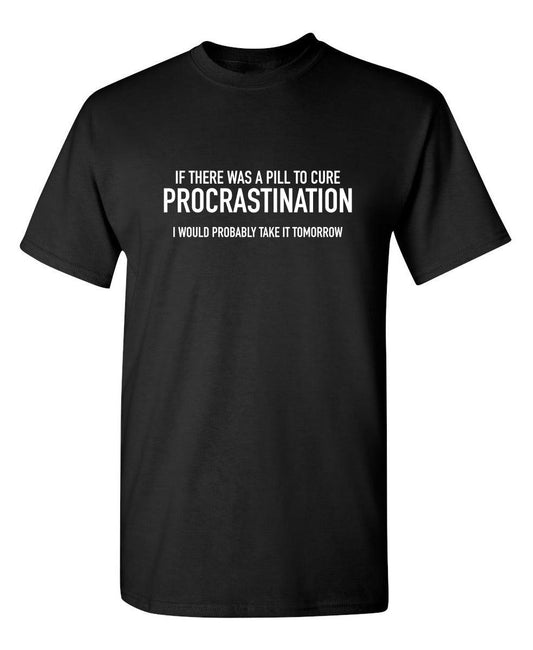Funny T-Shirts design "If There Was A Pill To Cure Procrastination I Would Probably Take It Tomorrow"