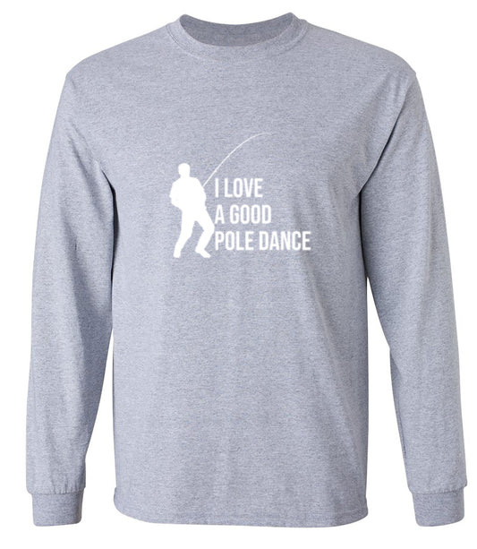 Funny T-Shirts design "I Love A Good Pole Dance T-Shirt - Long Sleeve"