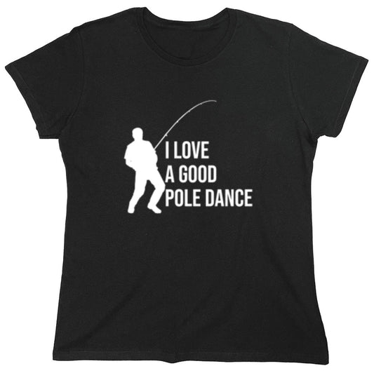 Funny T-Shirts design "I Love A Good Pole Dance T-Shirt - Womens"