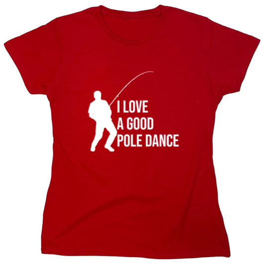 Funny T-Shirts design "I Love A Good Pole Dance T-Shirt - Womens"